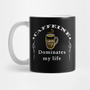 Caffeine Dominates my Life Mug